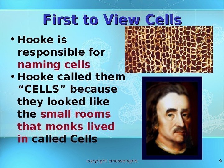 9 First to View Cells • Hooke is responsible for naming cells • Hooke