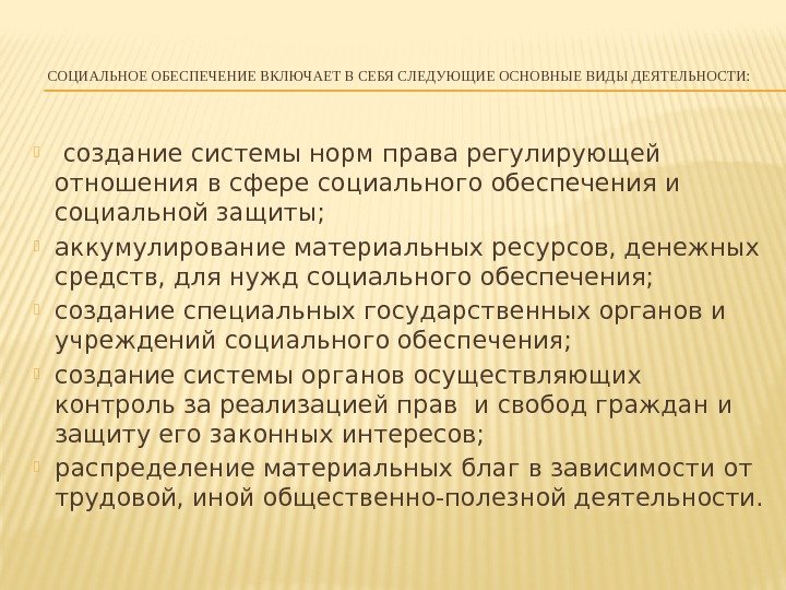 СОЦИАЛЬНОЕ ОБЕСПЕЧЕНИЕ ВКЛЮЧАЕТ В СЕБЯ СЛЕДУЮЩИЕ ОСНОВНЫЕ ВИДЫ ДЕЯТЕЛЬНОСТИ: создание системы норм права регулирующей