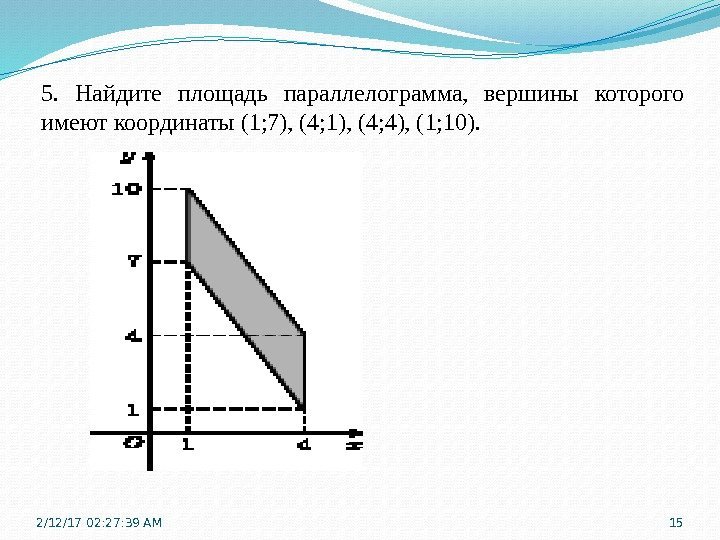 5.  Найдите площадь параллелограмма,  вершины которого имеют координаты (1; 7), (4; 1),