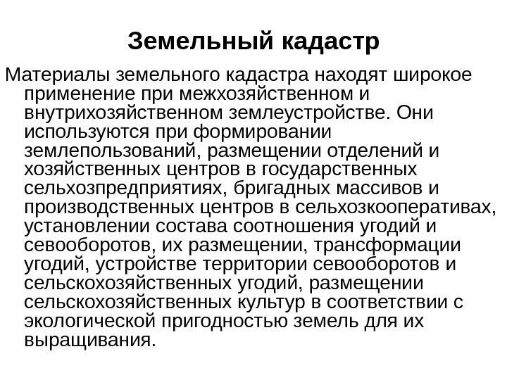 Земельный кадастр Материалы земельного кадастра находят широкое применение при межхозяйственном и внутрихозяйственном землеустройстве. Они