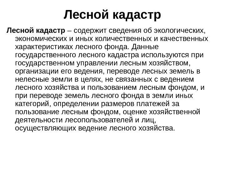 Лесной кадастр – содержит сведения об экологических,  экономических и иных количественных и качественных