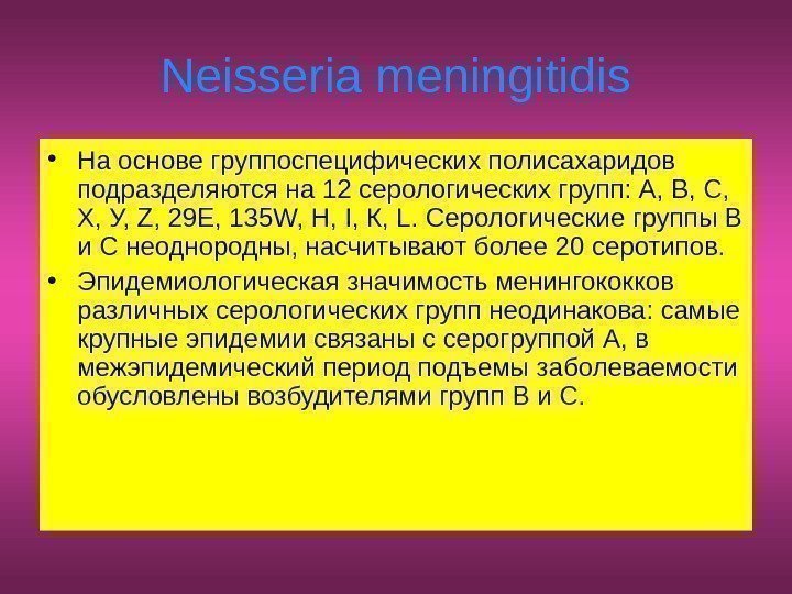   Neisseria meningitidis • На основе группоспецифических полисахаридов подразделяются на 12 серологических групп: