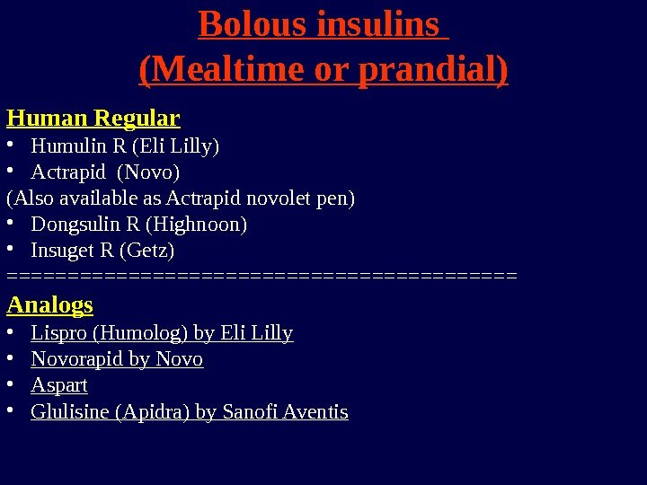 Bolous insulins (Mealtime or prandial) Human Regular • Humulin R (Eli Lilly) • Actrapid