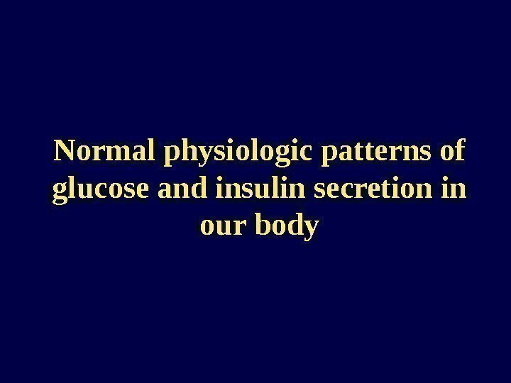 Normal physiologic patterns of glucose and insulin secretion in our body 