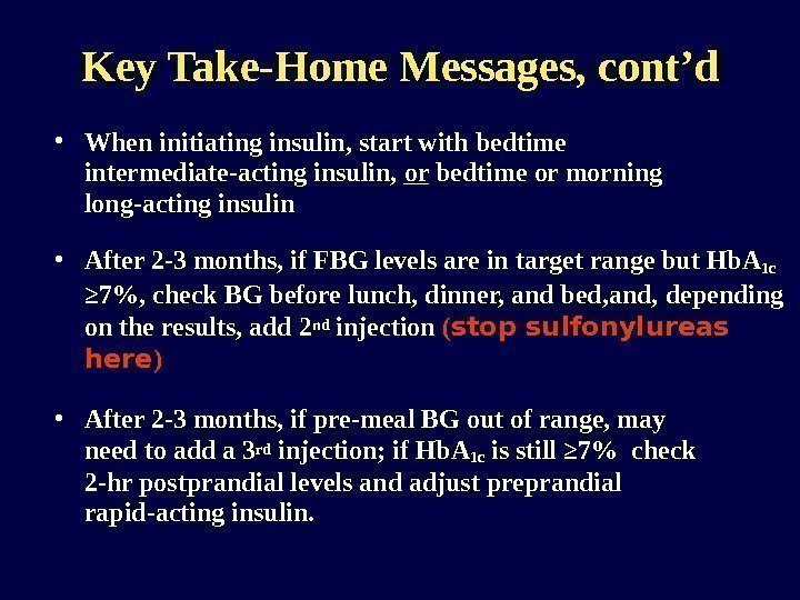 Key Take-Home Messages, cont’d • When initiating insulin, start with bedtime intermediate-acting insulin, 
