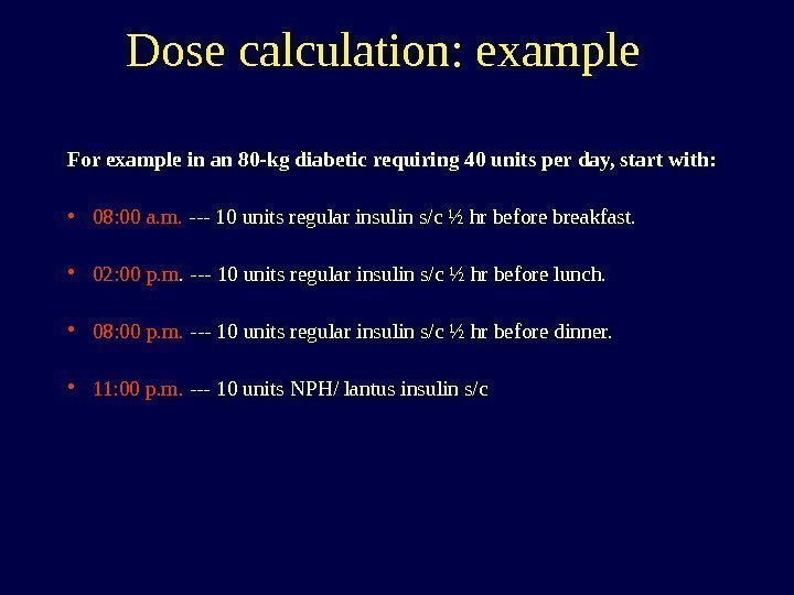 Dose calculation: example For example in an 80 -kg diabetic requiring 40 units per