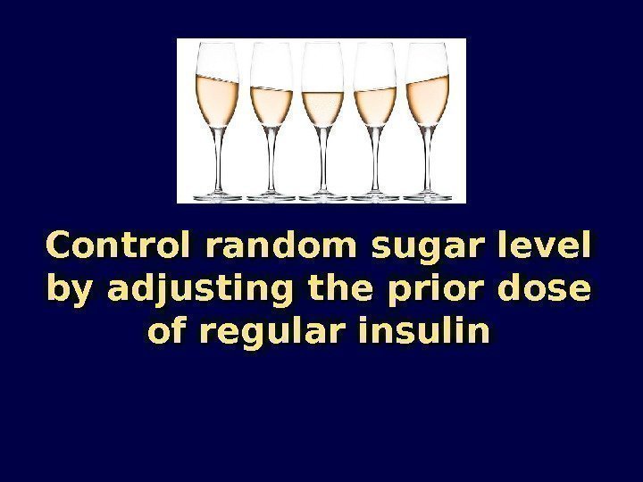 Control random sugar level by adjusting the prior dose of regular insulin 