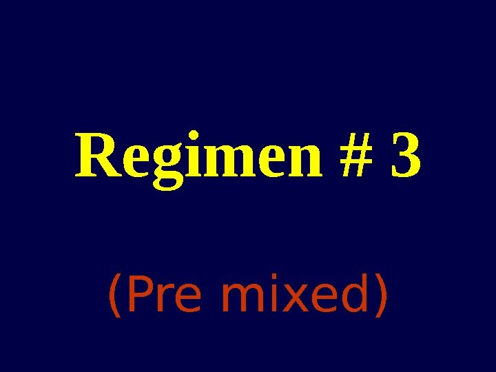 Regimen # 3 (Pre mixed) 