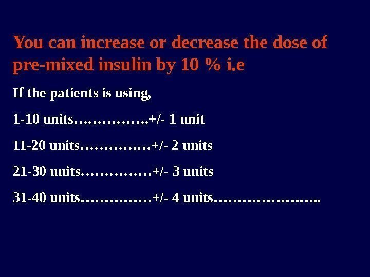 You can increase or decrease the dose of pre-mixed insulin by 10  i.