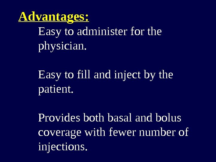 Advantages: Easy to administer for the physician. Easy to fill and inject by the