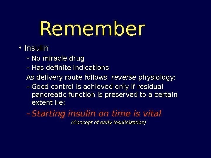 Remember  • Insulin – No miracle drug – Has definite indications As delivery