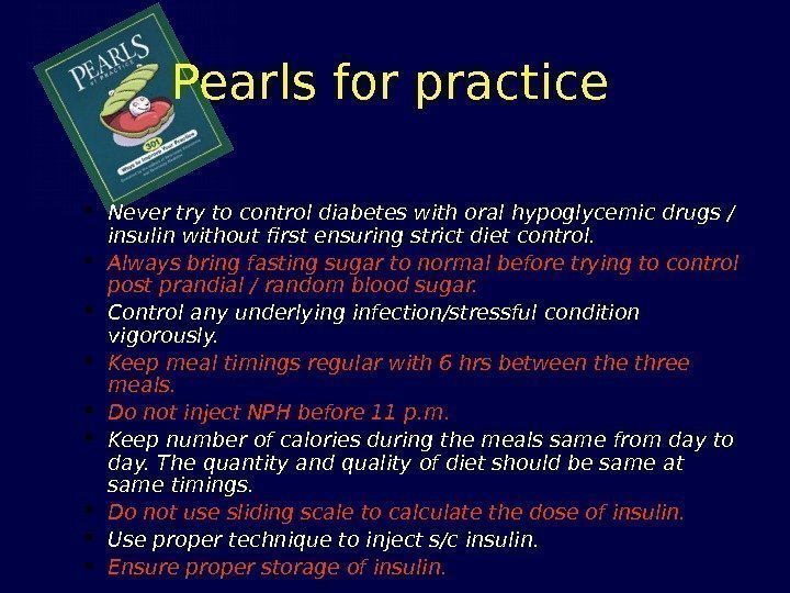 Pearls for practice  Never try to control diabetes with oral hypoglycemic drugs /