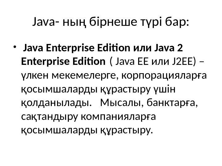 Java- ның бірнеше түрі бар:  •  Java Enterprise Edition или Java 2