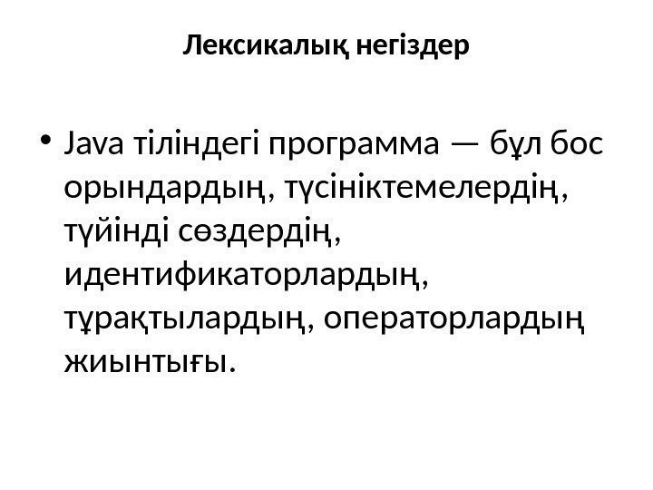 Лексикалық негіздер • Java тіліндегі программа — бұл бос орындардың, түсініктемелердің,  түйінді сөздердің,