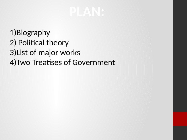 PLAN: 1)Biography 2) Political theory 3)List of major works 4)Two Treatises of Government 