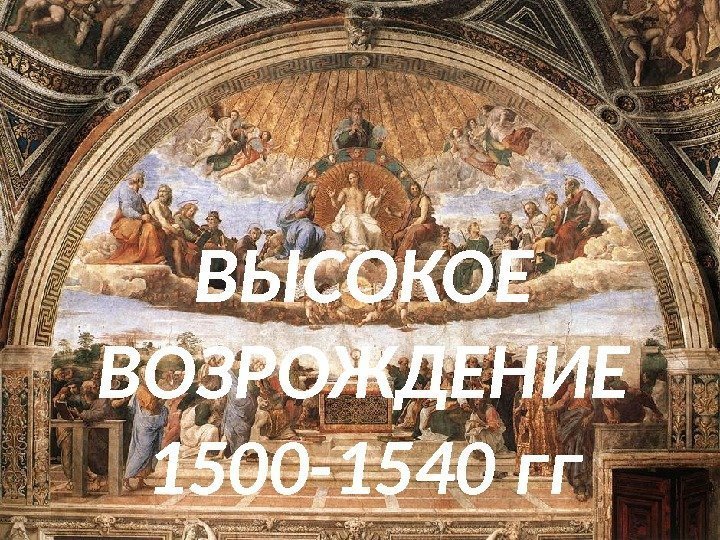 ВЫСОКОЕ ВОЗРОЖДЕНИЕ 1500 -1540 гг 
