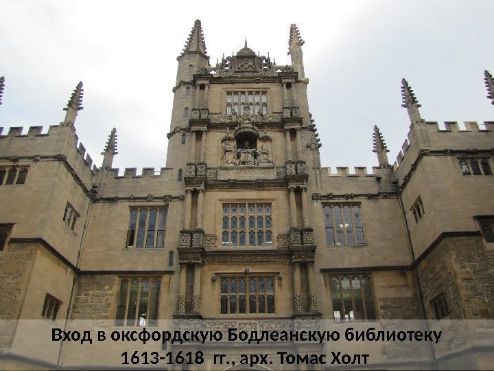 Вход в оксфордскую Бодлеанскую библиотеку 1613 -1618 гг. , арх. Томас Холт  