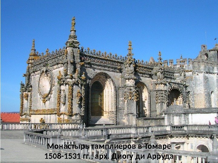 Монастырь тамплиеров в Томаре 1508 -1531 гг. , арх. Диогу ди Арруда 