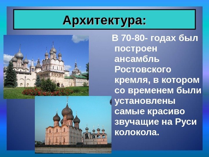   В 70 -80 - годах был построен ансамбль Ростовского кремля, в котором