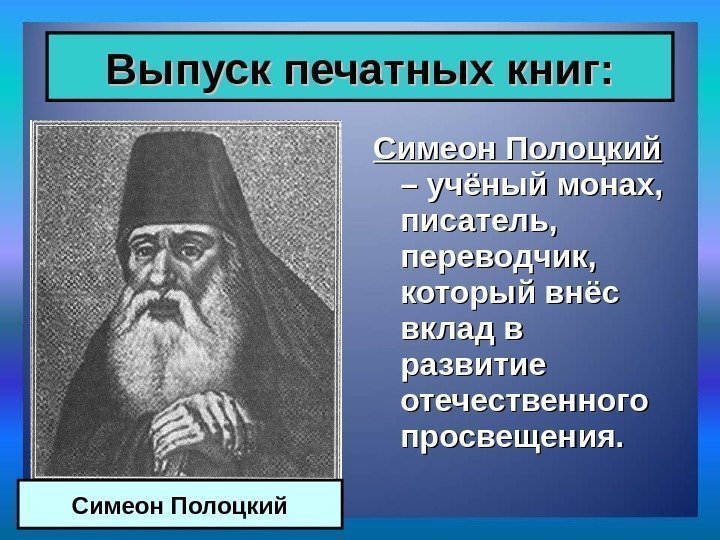 Симеон Полоцкий  – учёный монах,  писатель,  переводчик,  который внёс вклад
