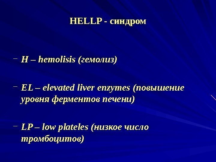 HELLP - синдром − H – hemolisis (гемолиз) − EL – elevated liver enzymes
