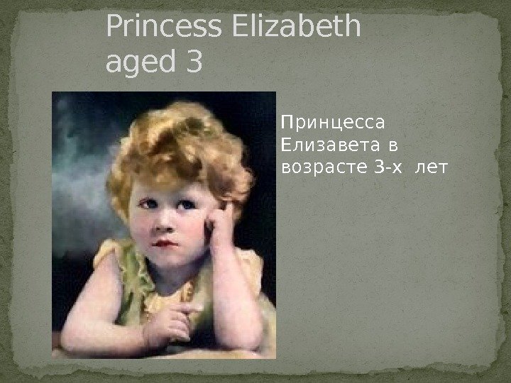 Princess Elizabeth aged 3 Принцесса  Елизавета в возрасте 3 -х лет 
