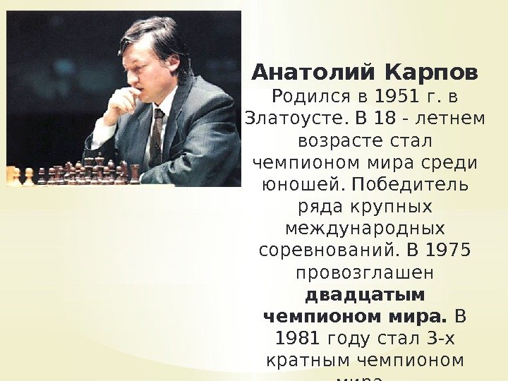 Анатолий Карпов Родился в 1951 г. в Златоусте. В 18 - летнем возрасте стал