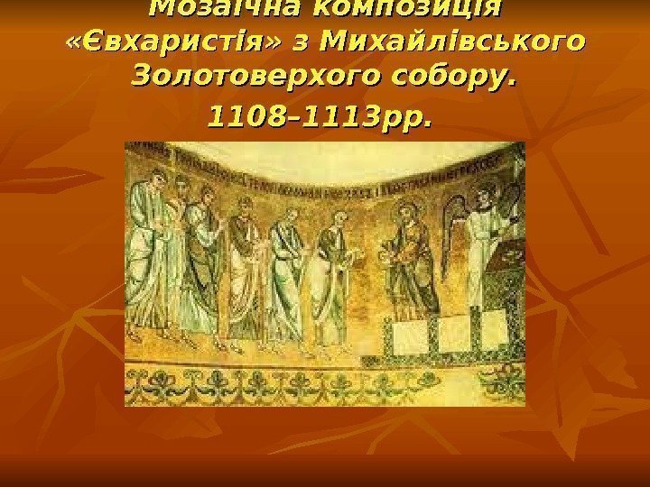 Мозаїчна композиція  «Євхаристія» з Михайлівського Золотоверхого собору.  1108– 1113 рр. 