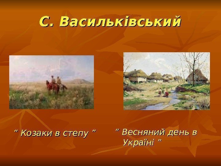 С. Васильківський “ “ Козаки в степу ” “ “ Весняний день в Україні