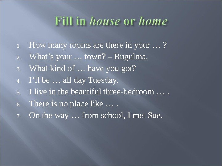 1. How many rooms are there in your … ? 2. What’s your …