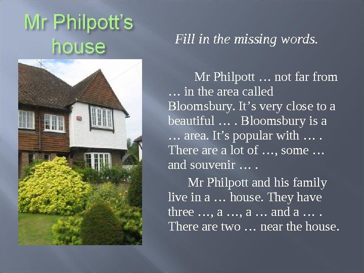 Fill in the missing words.    Mr Philpott … not far from