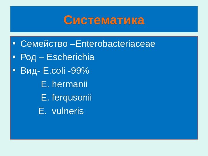 Систематика • Семейство – Enterobacteriaceae • Род – Escherichia • Вид- E. coli -99