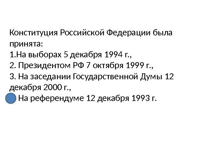 Конституция Российской Федерации была принята:  1. На выборах 5 декабря 1994 г. ,