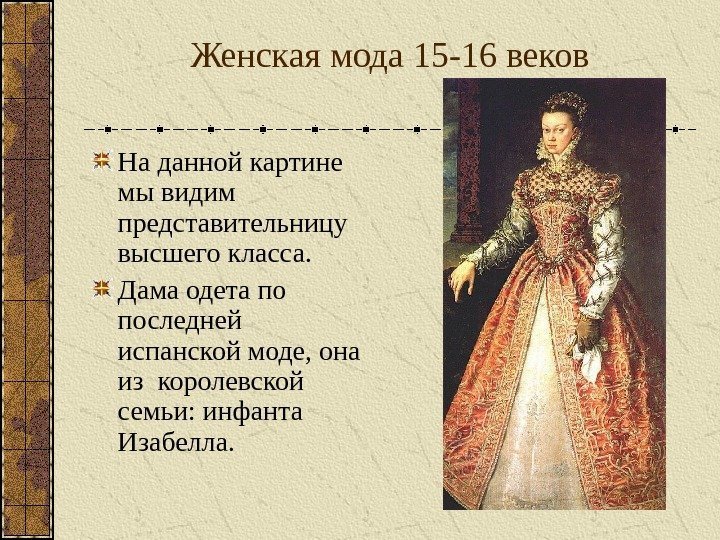 Женская мода 15 -16 веков На данной картине мы видим представительницу высшего класса. 