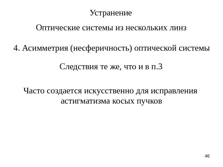 46 Устранение Оптические системы из нескольких линз 4. Асимметрия (несферичность) оптической системы Следствия те