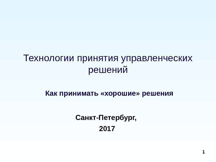 1 1 Технологии принятия управленческих решений  Как принимать «хорошие» решения Санкт-Петербург,  2017