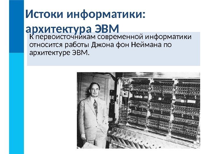 К первоисточникам современной информатики относится работы Джона фон Неймана по архитектуре ЭВМ. Истоки информатики:
