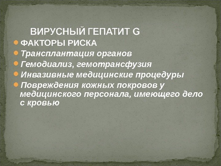  ФАКТОРЫ РИСКА Трансплантация органов Гемодиализ, гемотрансфузия Инвазивные медицинские процедуры Повреждения кожных покровов у