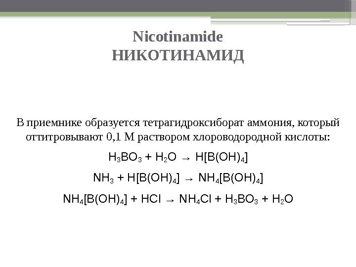 Nicotinamide НИКОТИНАМИД В приемнике образуется тетрагидроксиборат аммония, который оттитровывают 0, 1 М раствором хлороводородной