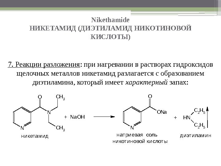 Nikethamide НИКЕТАМИД (ДИЭТИЛАМИД НИКОТИНОВОЙ КИСЛОТЫ) 7. Реакции разложения : при нагревании в растворах гидроксидов
