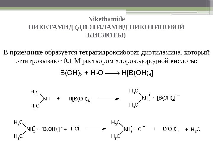 Nikethamide НИКЕТАМИД (ДИЭТИЛАМИД НИКОТИНОВОЙ КИСЛОТЫ) В приемнике образуется тетрагидроксиборат диэтиламина, который оттитровывают 0, 1