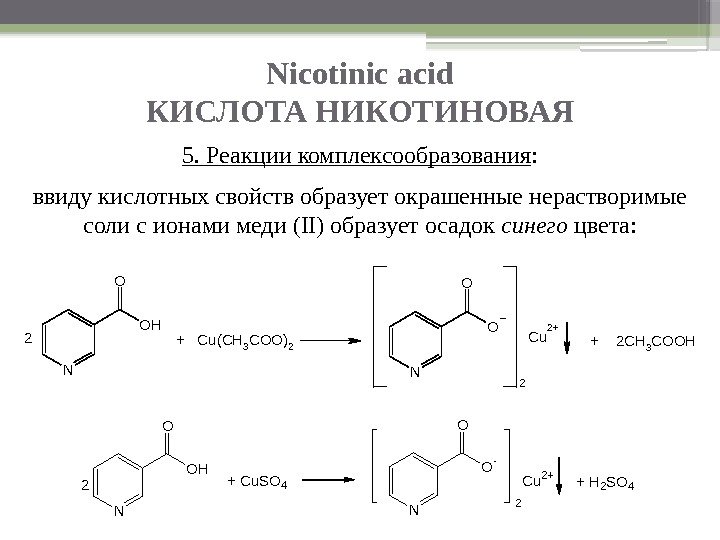 Nicotinic acid КИСЛОТА НИКОТИНОВАЯ 5. Реакции комплексообразования : ввиду кислотных свойств образует окрашенные нерастворимые