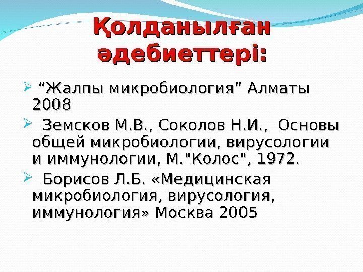 Қолданылған әдебиеттері:  “ “ Жалпы микробиология” Алматы 2008  Земсков М. В. ,