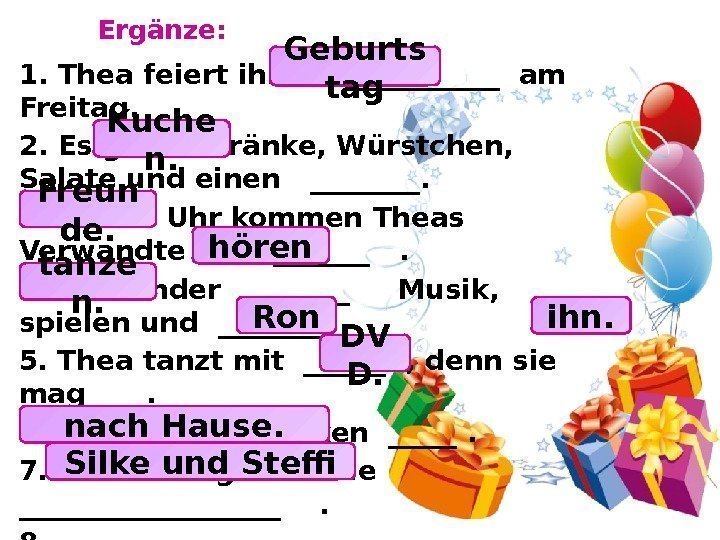 Ergänze: 1. Thea feiert ihren  ______ am Freitag. 2. Es gibt Getränke, Würstchen,