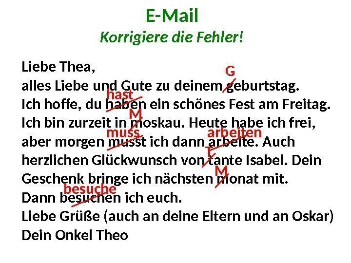 E-Mail Korrigiere die Fehler! Liebe Thea, alles Liebe und Gute zu deinem geburtstag. Ich