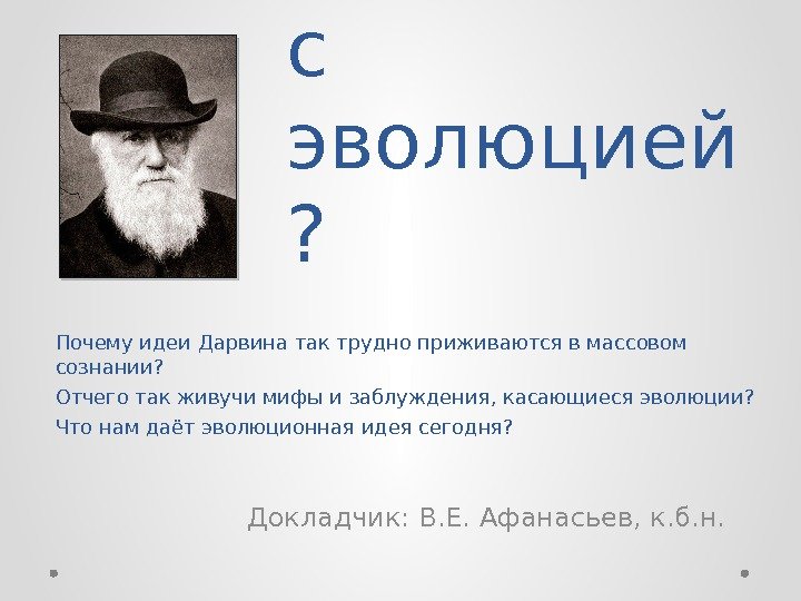 Что не так с эволюцией ? Докладчик: В. Е. Афанасьев, к. б. н. Почему