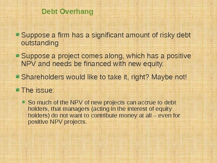 Debt Overhang Suppose a firm has a significant amount of risky debt outstanding Suppose