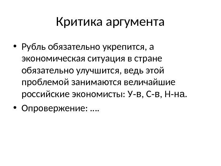 Критика аргумента • Рубль обязательно укрепится, а экономическая ситуация в стране обязательно улучшится, ведь