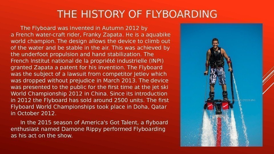THE HISTORY OF FLYBOARDING The Flyboard was invented in Autumn 2012 by a. Frenchwater-craft