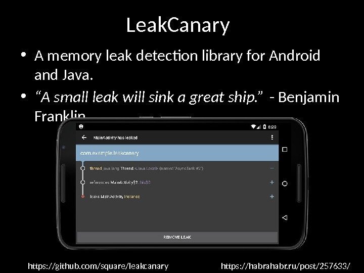 Leak. Canary • A memory leak detection library for Android and Java.  •